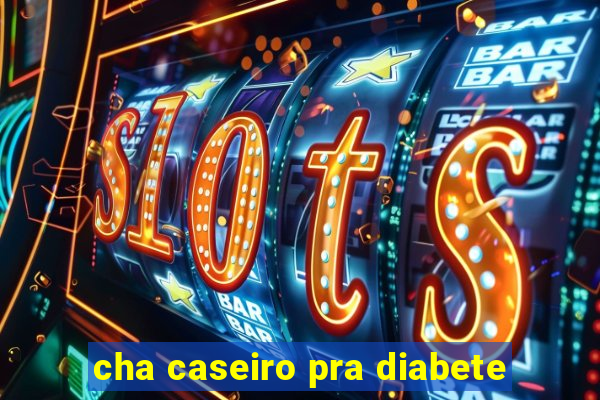 cha caseiro pra diabete